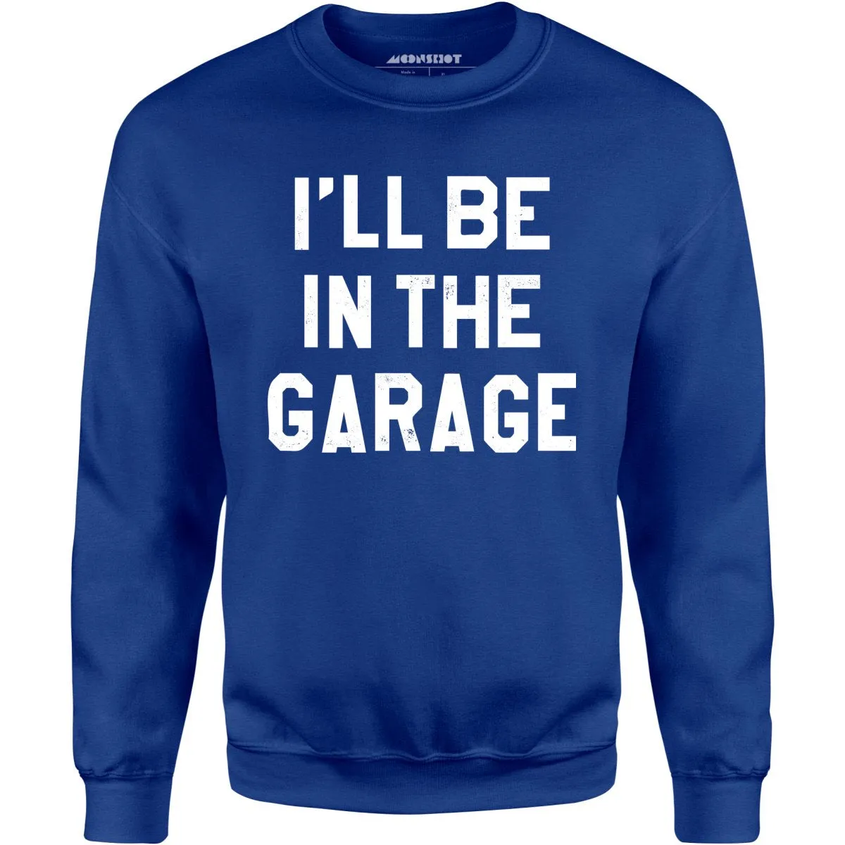 I'll Be in The Garage - Unisex Sweatshirt