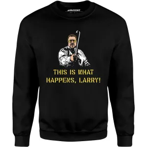 This is What Happens, Larry - Unisex Sweatshirt