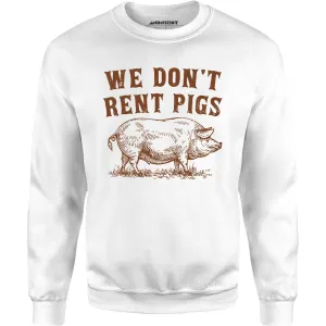 We Don't Rent Pigs - Unisex Sweatshirt